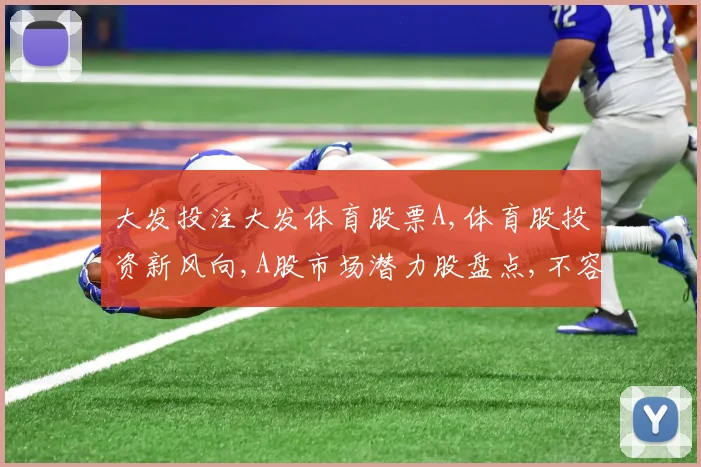 大发投注大发体育股票A,体育股投资新风向,A股市场潜力股盘点,不容错过