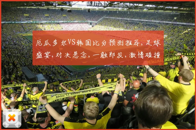 厄瓜多尔VS韩国比分预测推荐,足球盛宴,对决悬念,一触即发,激情碰撞